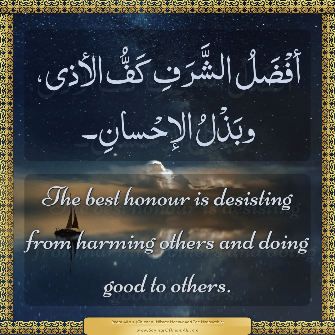 The best honour is desisting from harming others and doing good to others.